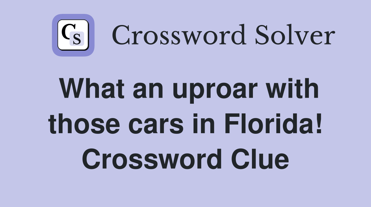 What an uproar with those cars in Florida! Crossword Clue