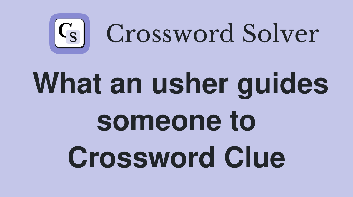 What an usher guides someone to Crossword Clue