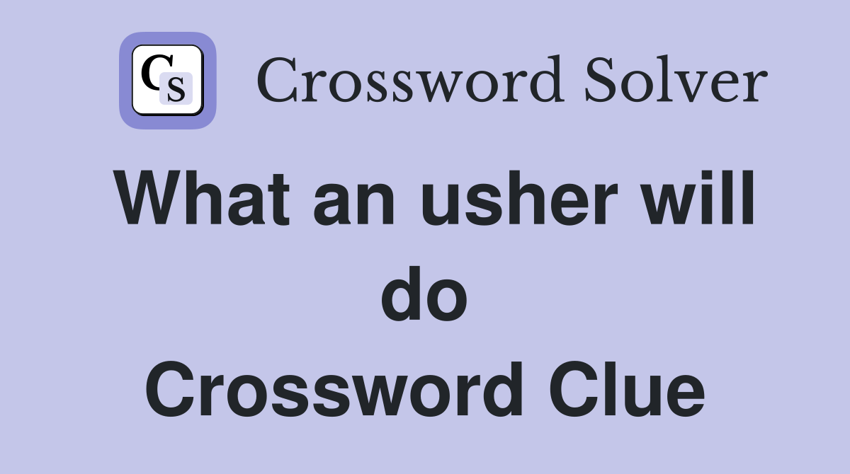 What an usher will do Crossword Clue