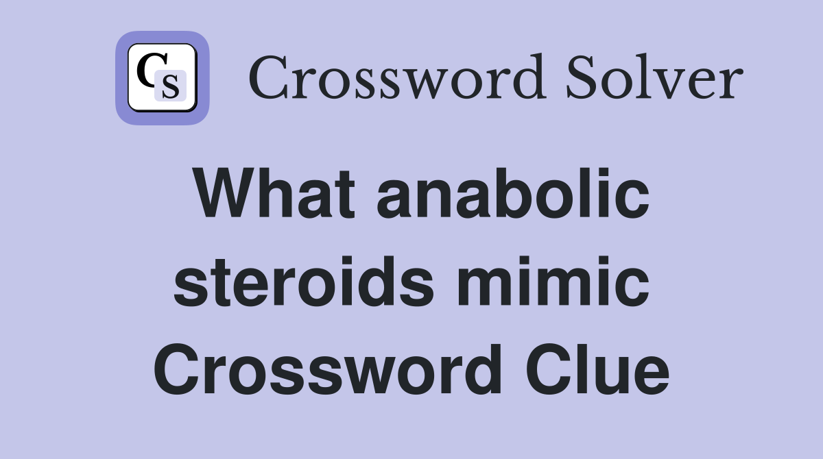 What anabolic steroids mimic Crossword Clue
