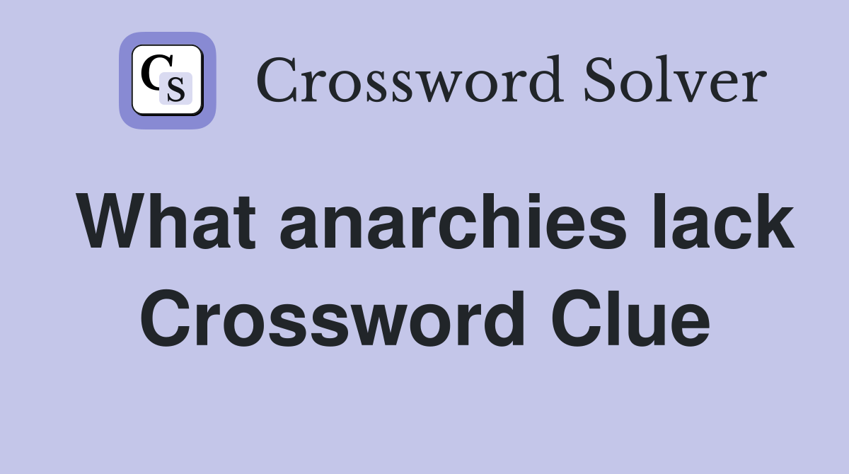 What anarchies lack Crossword Clue