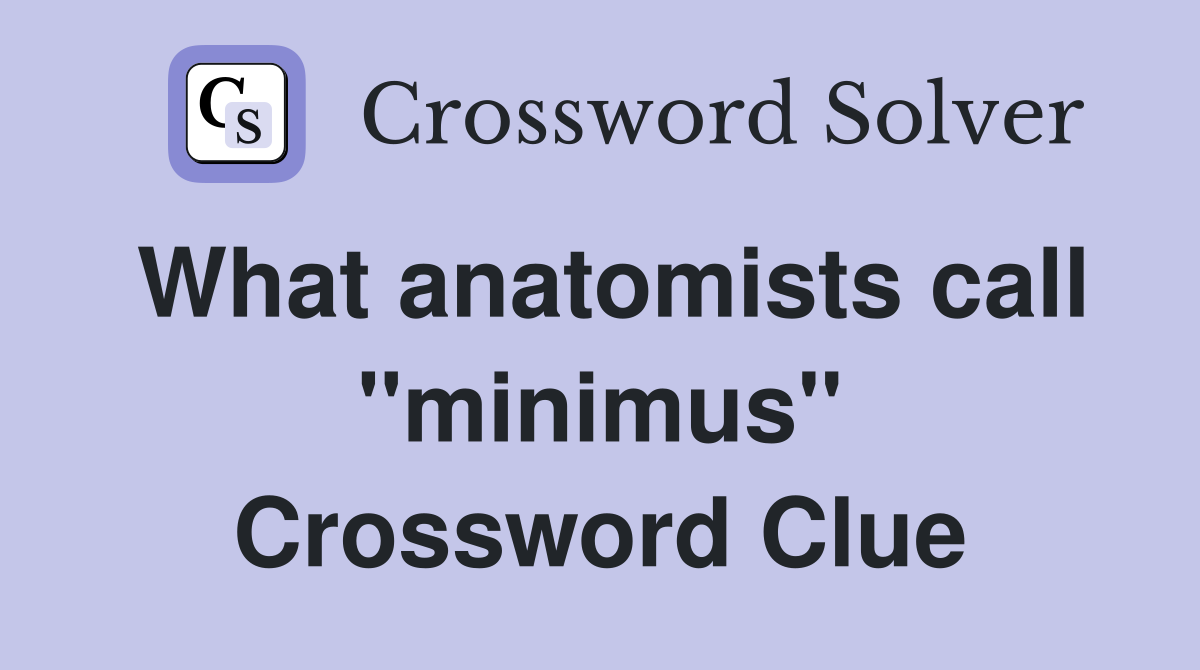 What anatomists call ''minimus'' Crossword Clue