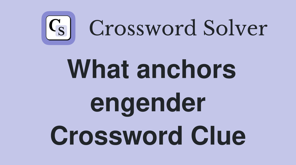 What anchors engender Crossword Clue