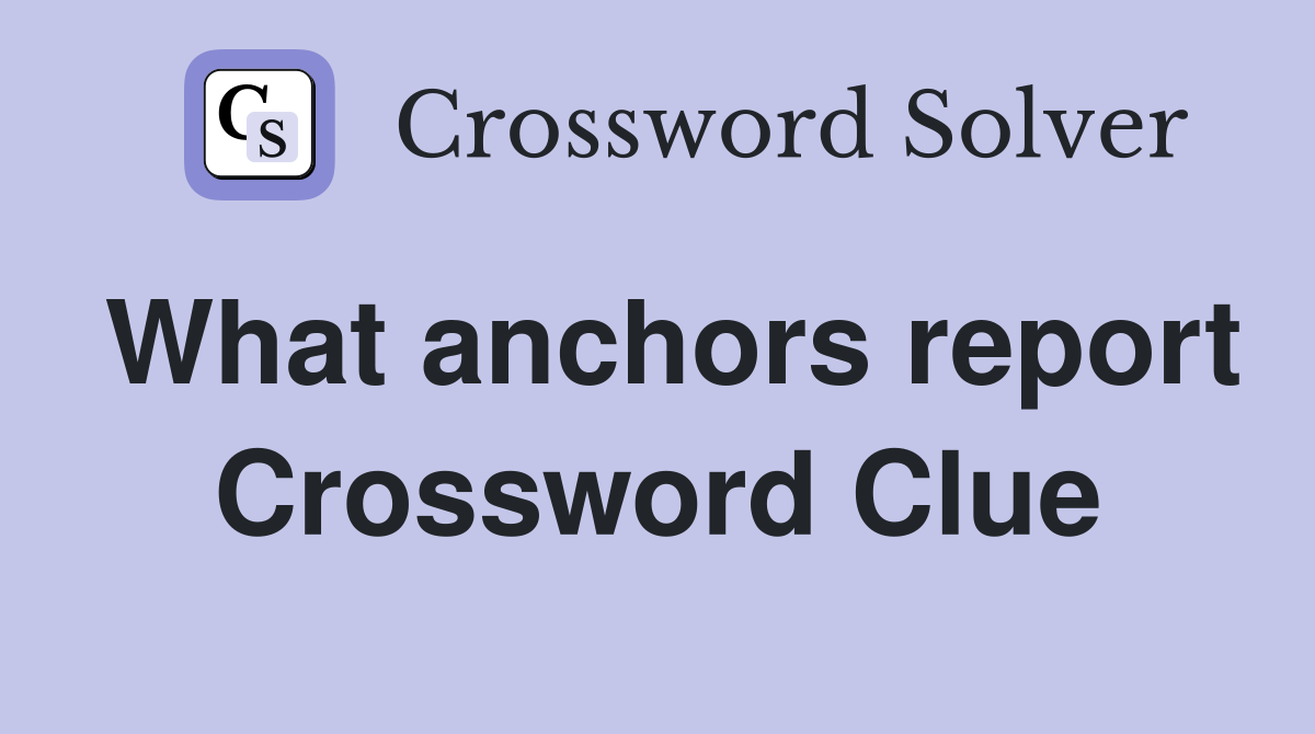 What anchors report Crossword Clue