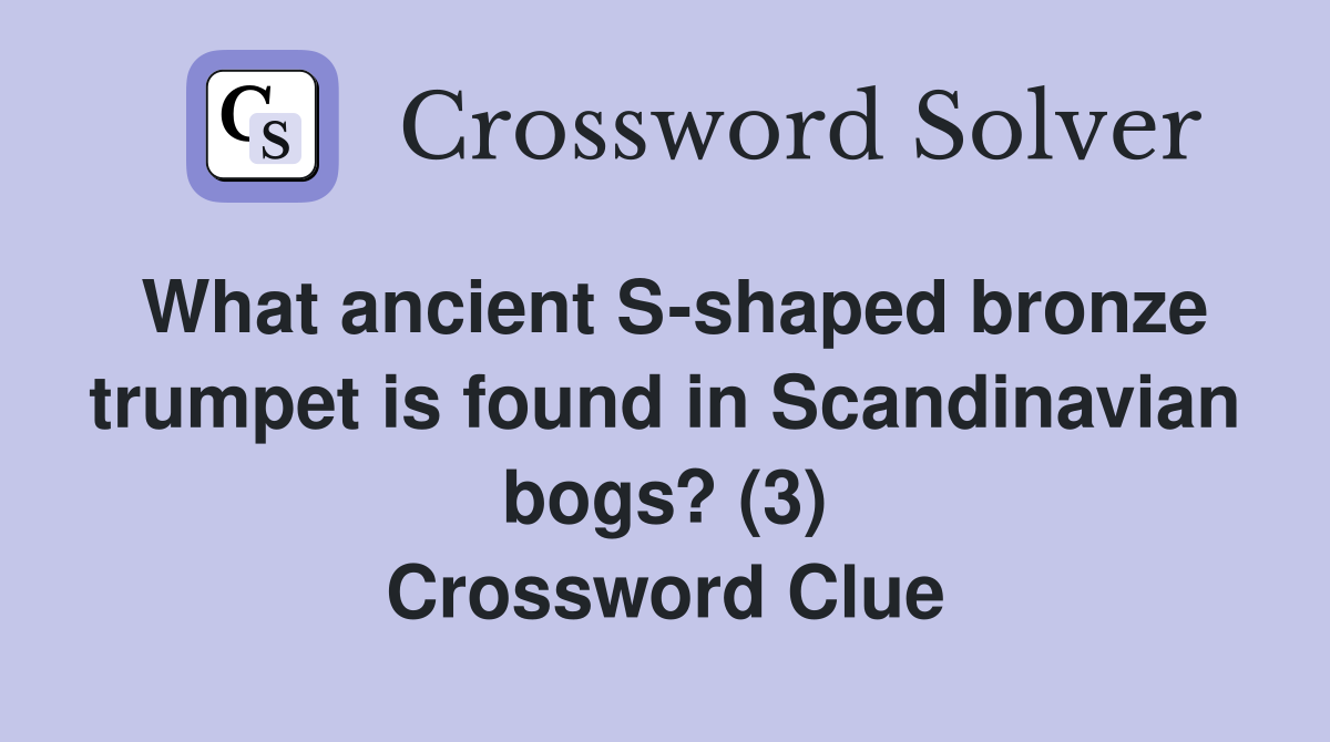 What ancient S-shaped bronze trumpet is found in Scandinavian bogs? (3) Crossword Clue