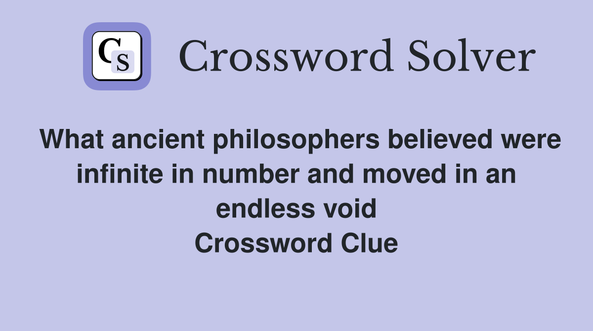 What ancient philosophers believed were infinite in number and moved in an endless void Crossword Clue