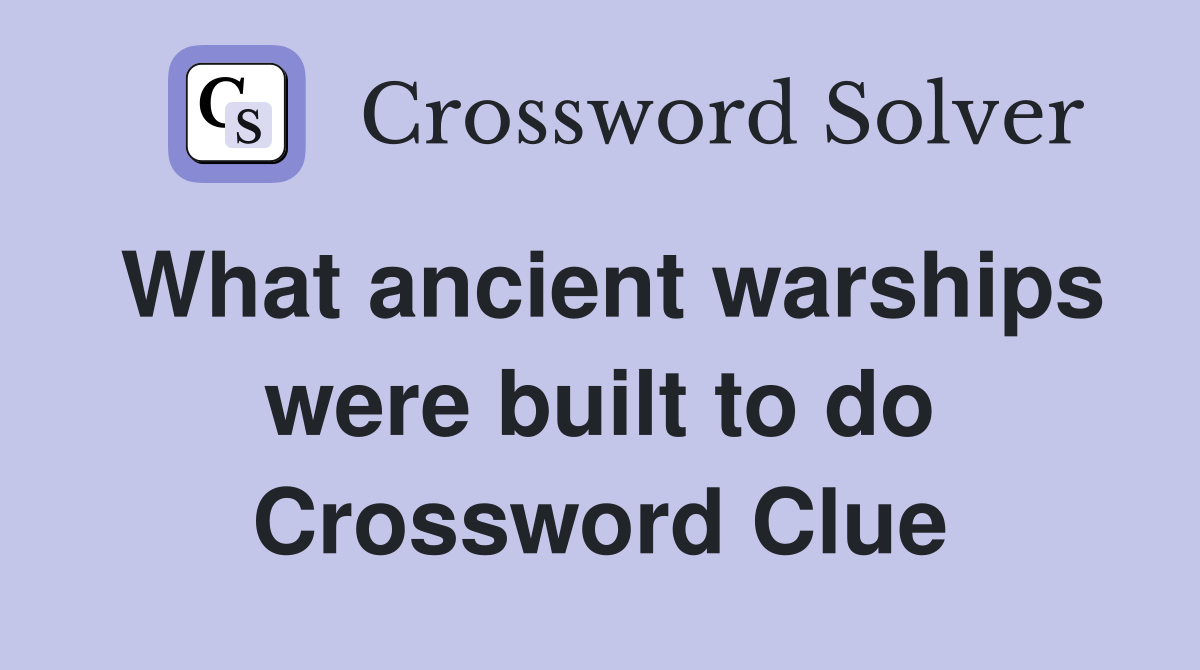 What ancient warships were built to do Crossword Clue