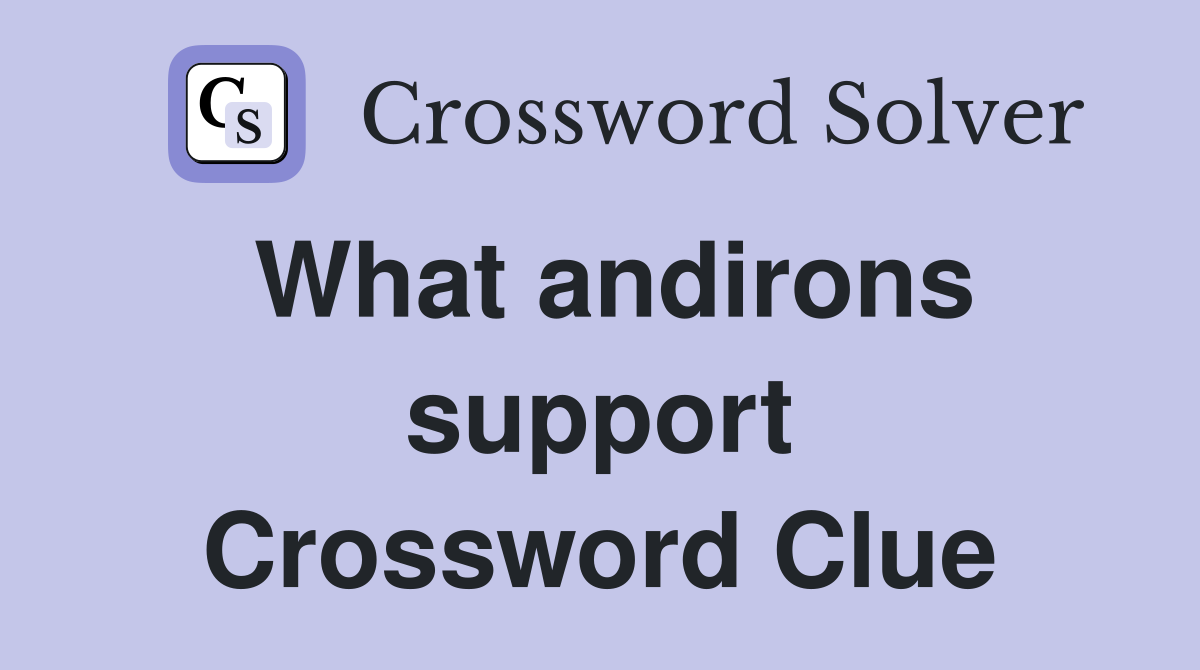 What andirons support Crossword Clue