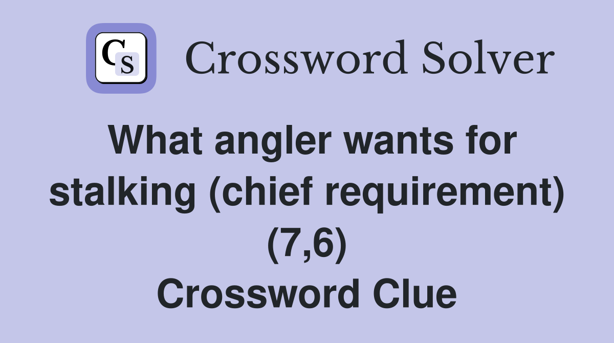 What angler wants for stalking (chief requirement) (7,6) Crossword Clue