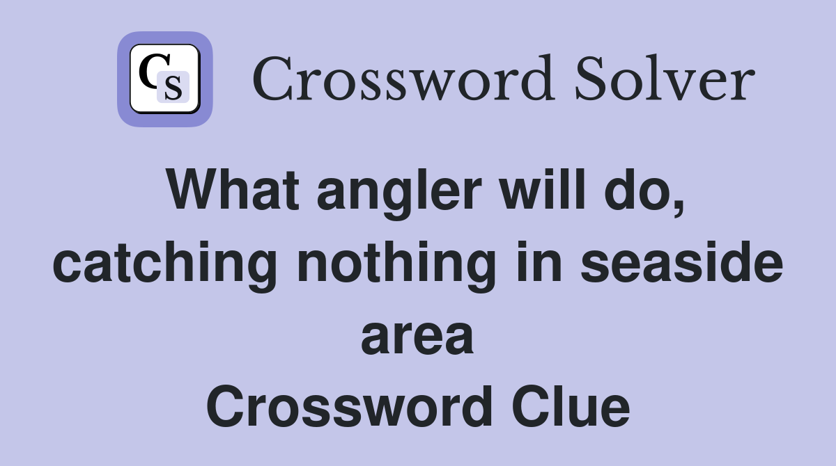 What angler will do, catching nothing in seaside area Crossword Clue