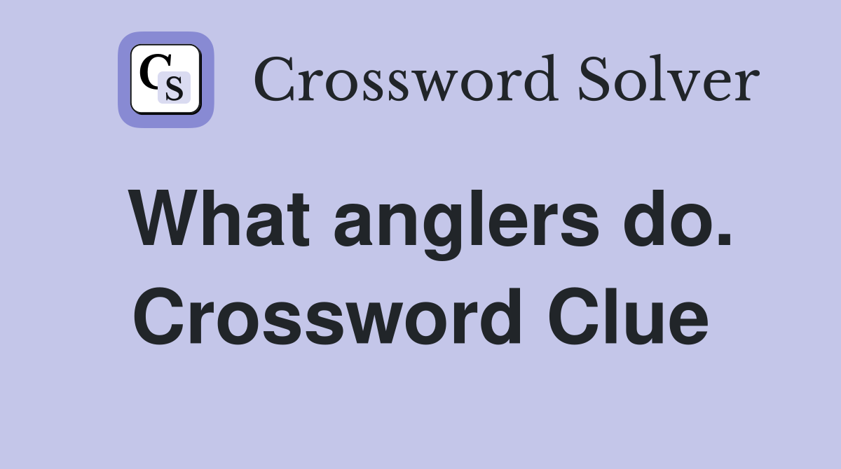 What anglers do. Crossword Clue