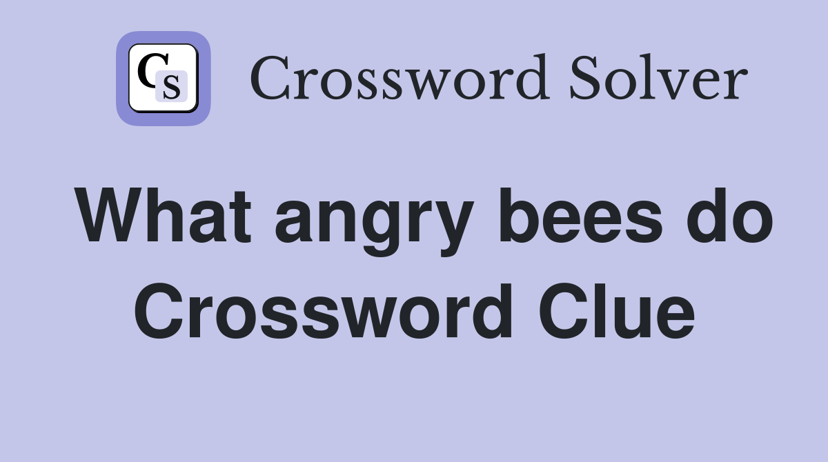 What angry bees do Crossword Clue
