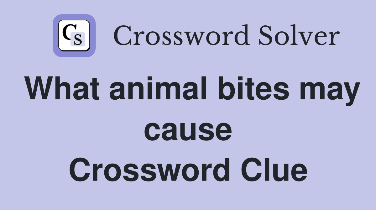 What animal bites may cause Crossword Clue