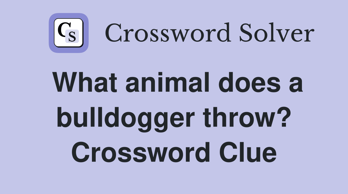 What animal does a bulldogger throw? Crossword Clue