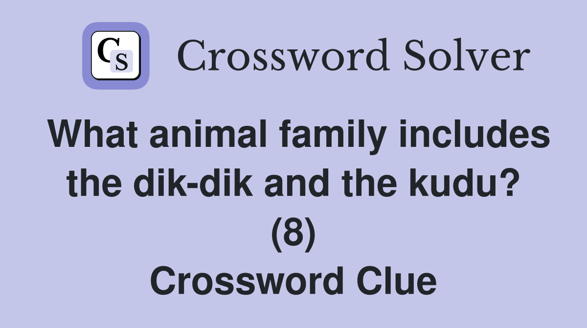 What animal family includes the dik-dik and the kudu? (8) Crossword Clue