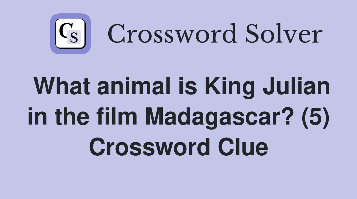 What animal is King Julian in the film Madagascar? (5) Crossword Clue