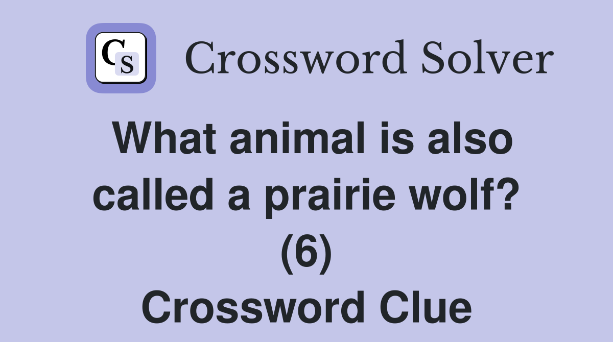 What animal is also called a prairie wolf? (6) Crossword Clue