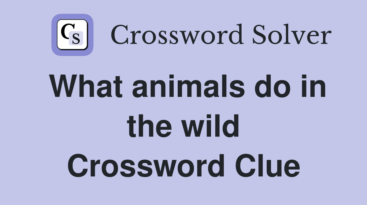 What animals do in the wild Crossword Clue