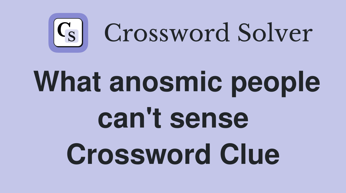 What anosmic people can't sense Crossword Clue