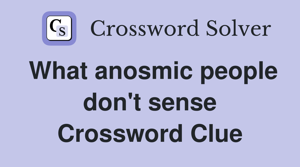 What anosmic people don't sense Crossword Clue