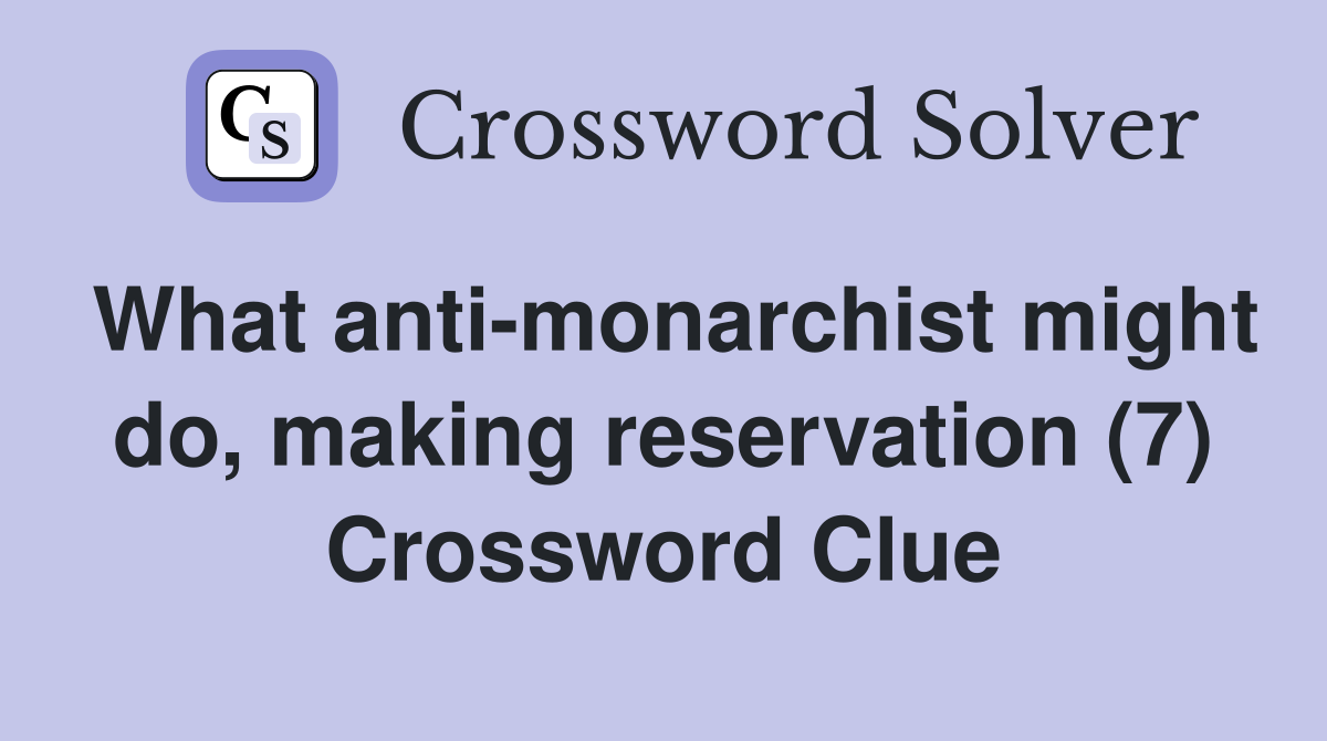 What anti-monarchist might do, making reservation (7) Crossword Clue