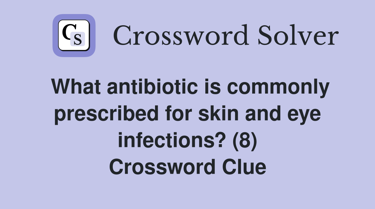 What antibiotic is commonly prescribed for skin and eye infections? (8) Crossword Clue