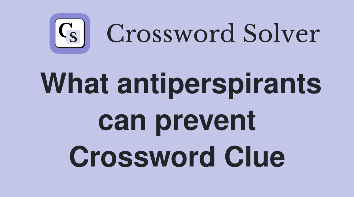 What antiperspirants can prevent Crossword Clue