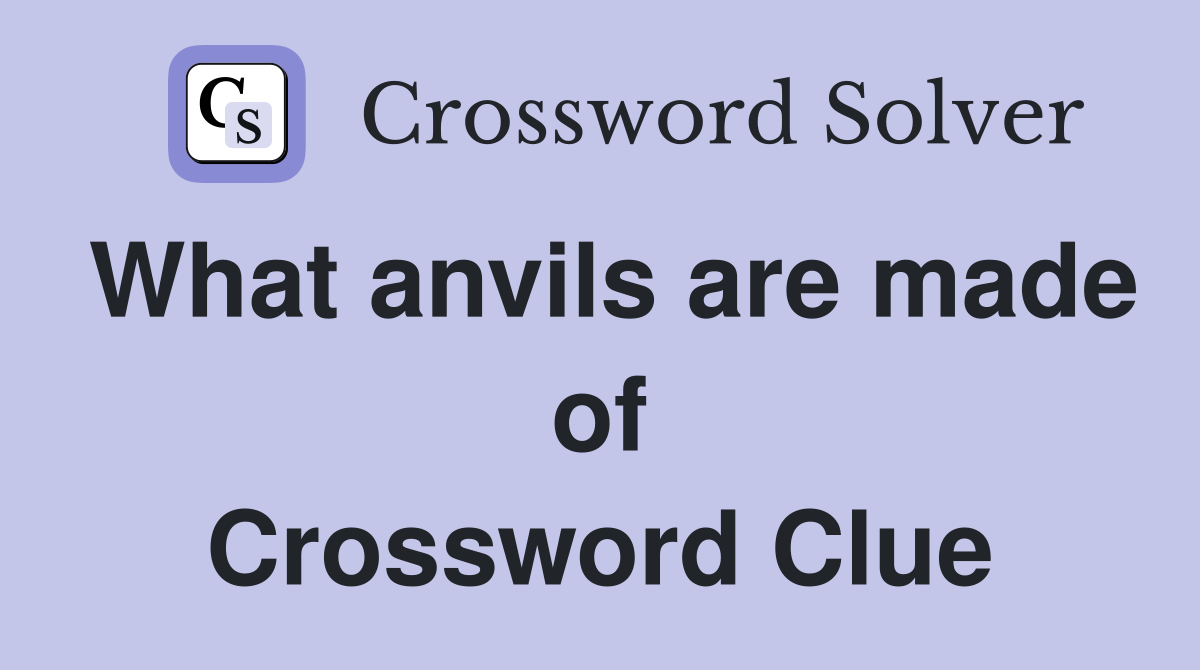 What anvils are made of Crossword Clue