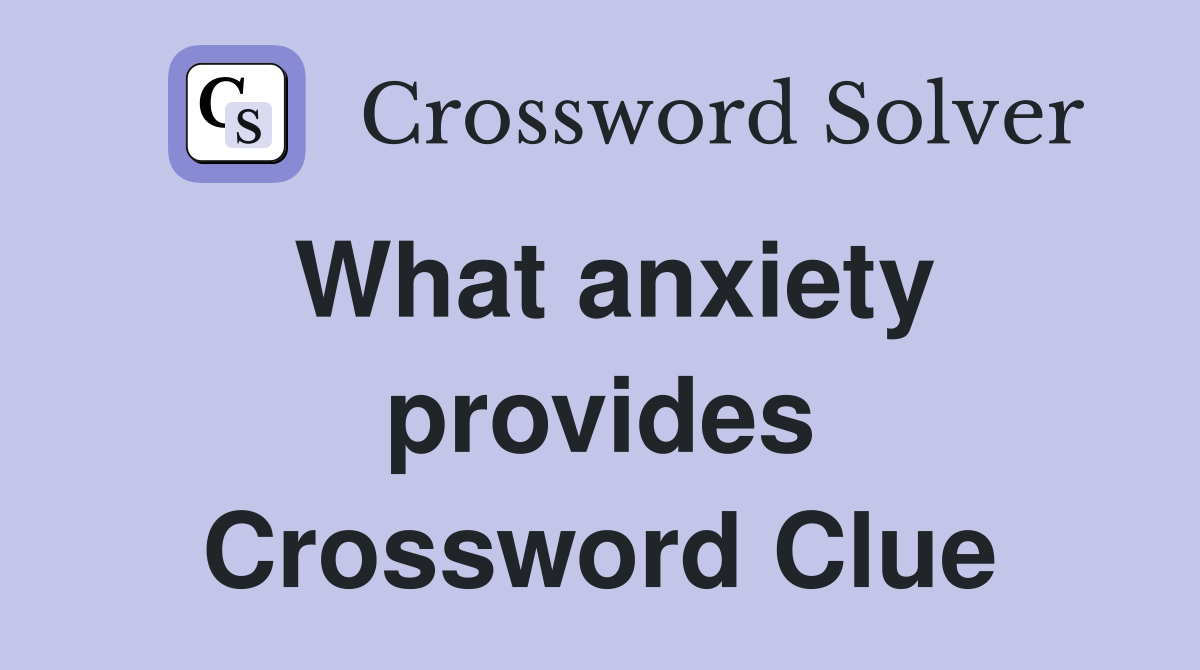 What anxiety provides Crossword Clue