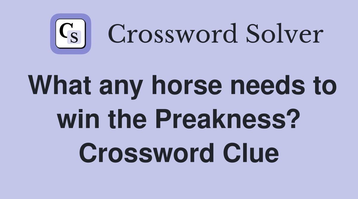 What any horse needs to win the Preakness? Crossword Clue