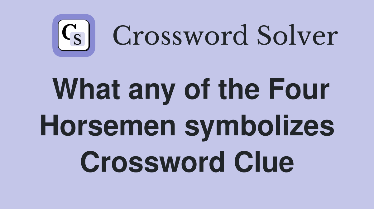What any of the Four Horsemen symbolizes Crossword Clue