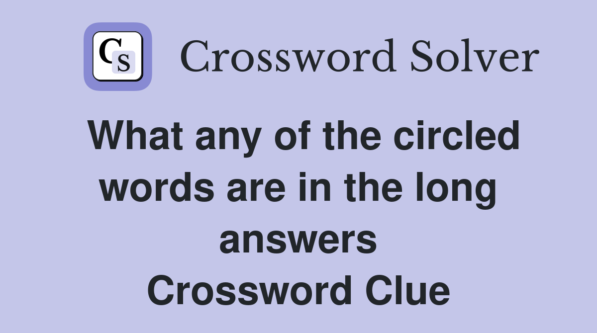 What any of the circled words are in the long answers Crossword Clue
