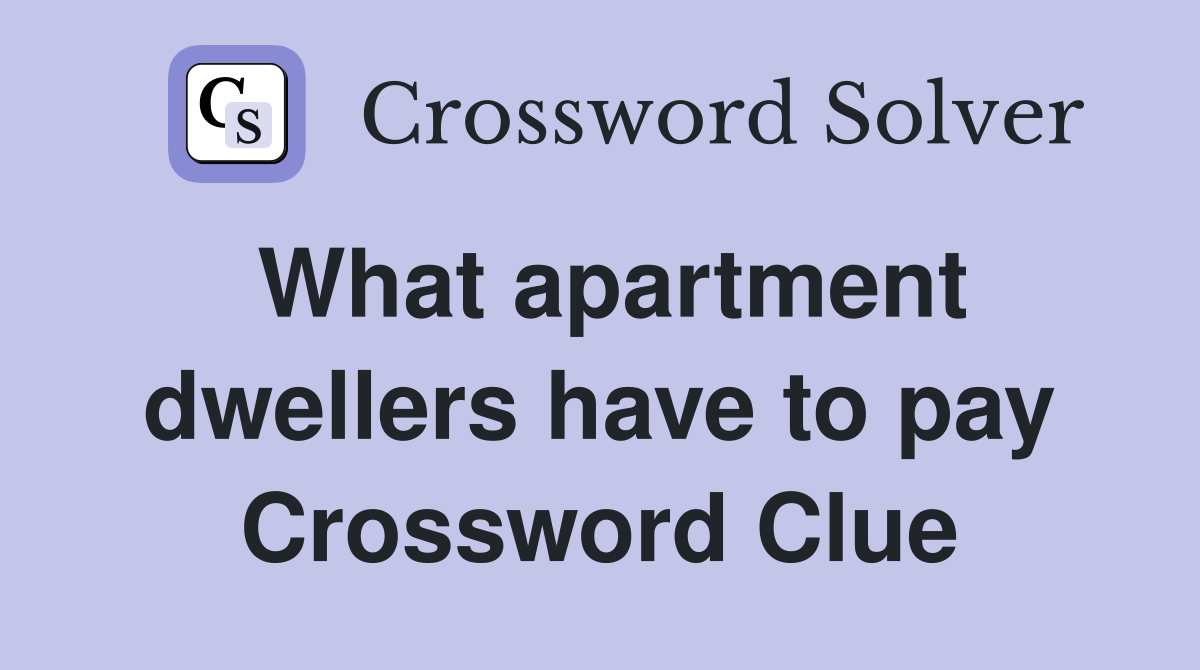 What apartment dwellers have to pay Crossword Clue