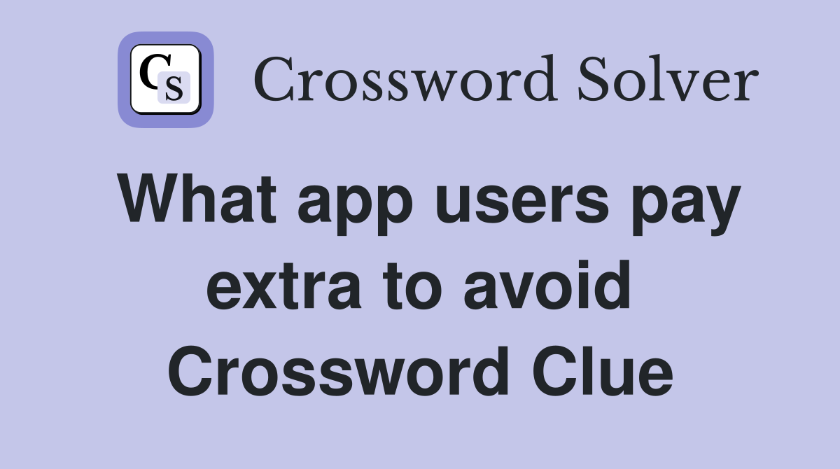 What app users pay extra to avoid Crossword Clue