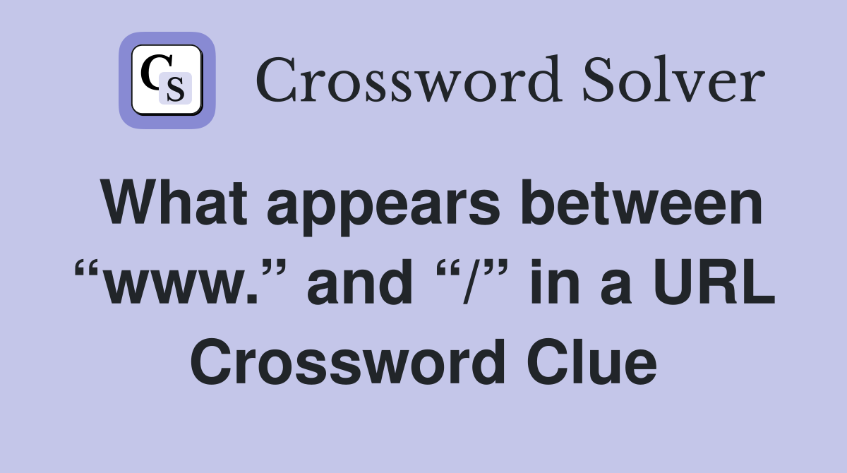 What appears between “www.” and “/” in a URL Crossword Clue