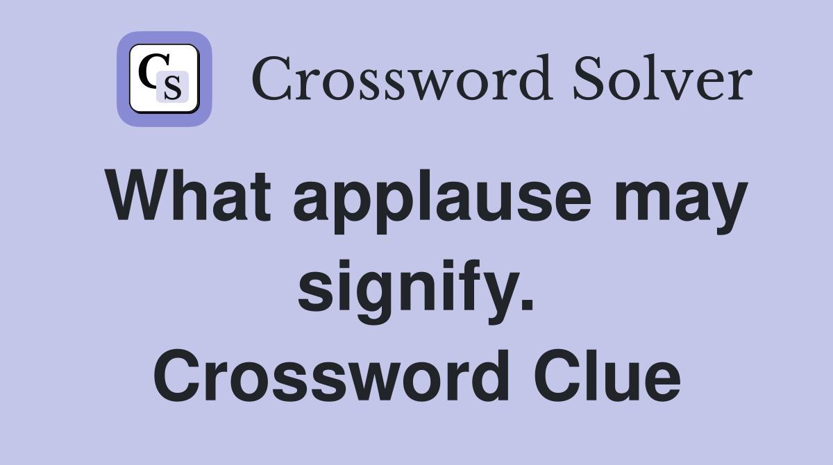 What applause may signify. Crossword Clue
