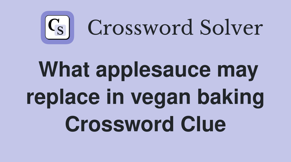 What applesauce may replace in vegan baking Crossword Clue