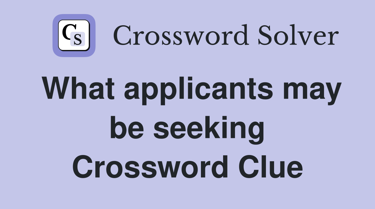 What applicants may be seeking Crossword Clue