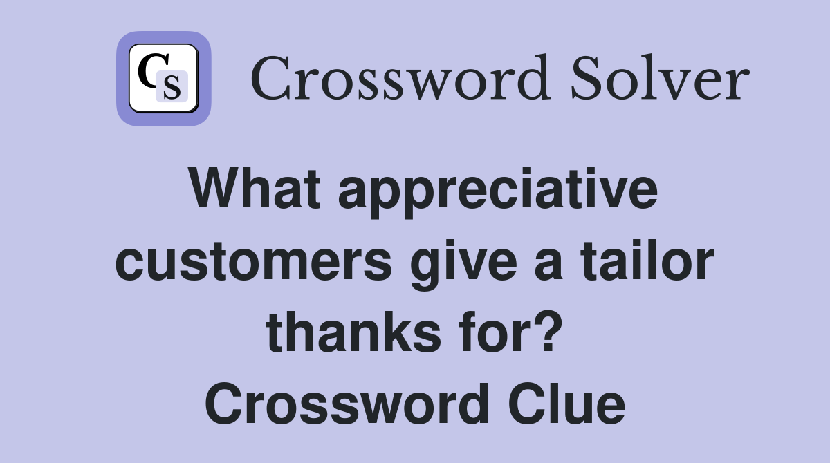 What appreciative customers give a tailor thanks for? Crossword Clue