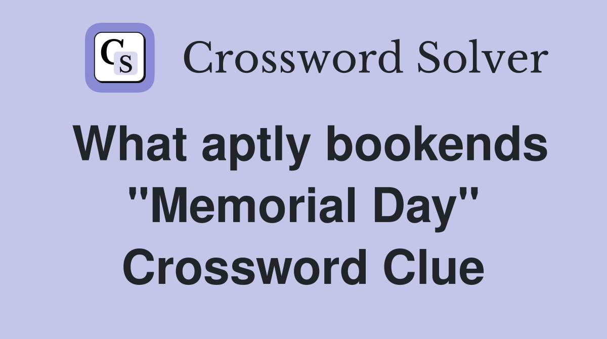 What aptly bookends "Memorial Day" Crossword Clue