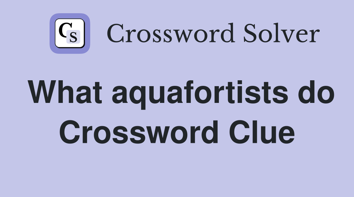 What aquafortists do Crossword Clue