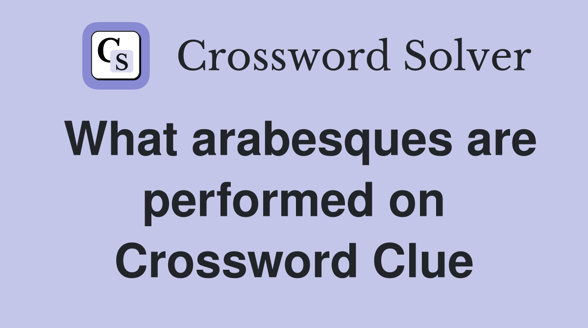 What arabesques are performed on Crossword Clue
