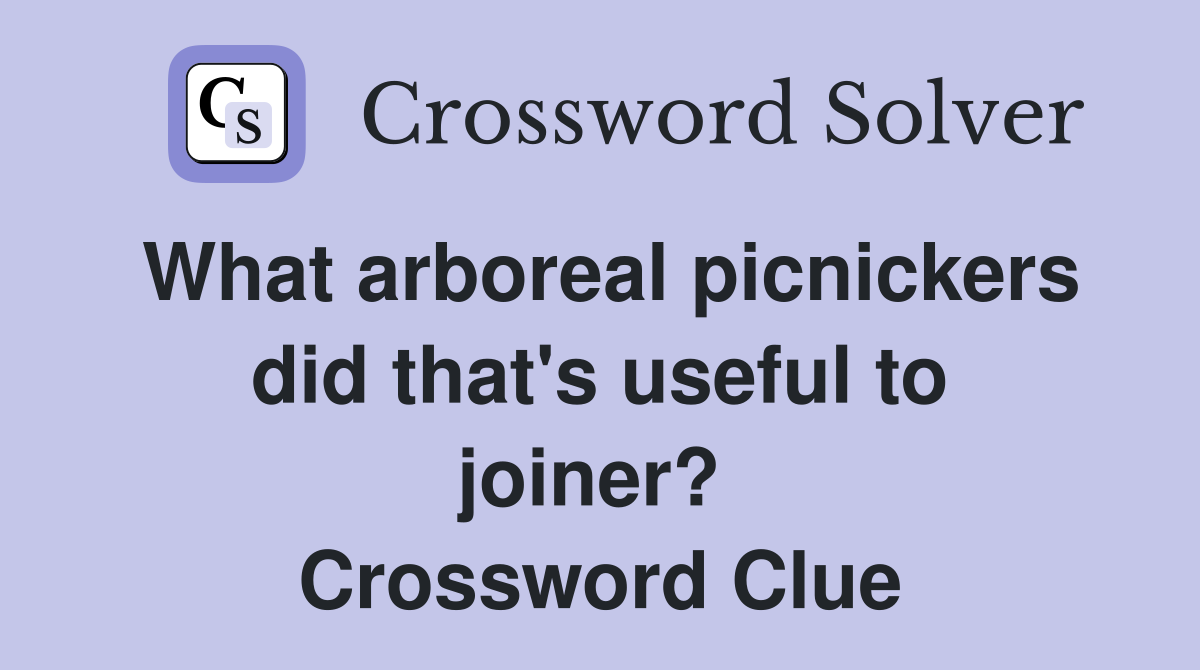 What arboreal picnickers did that's useful to joiner?  Crossword Clue