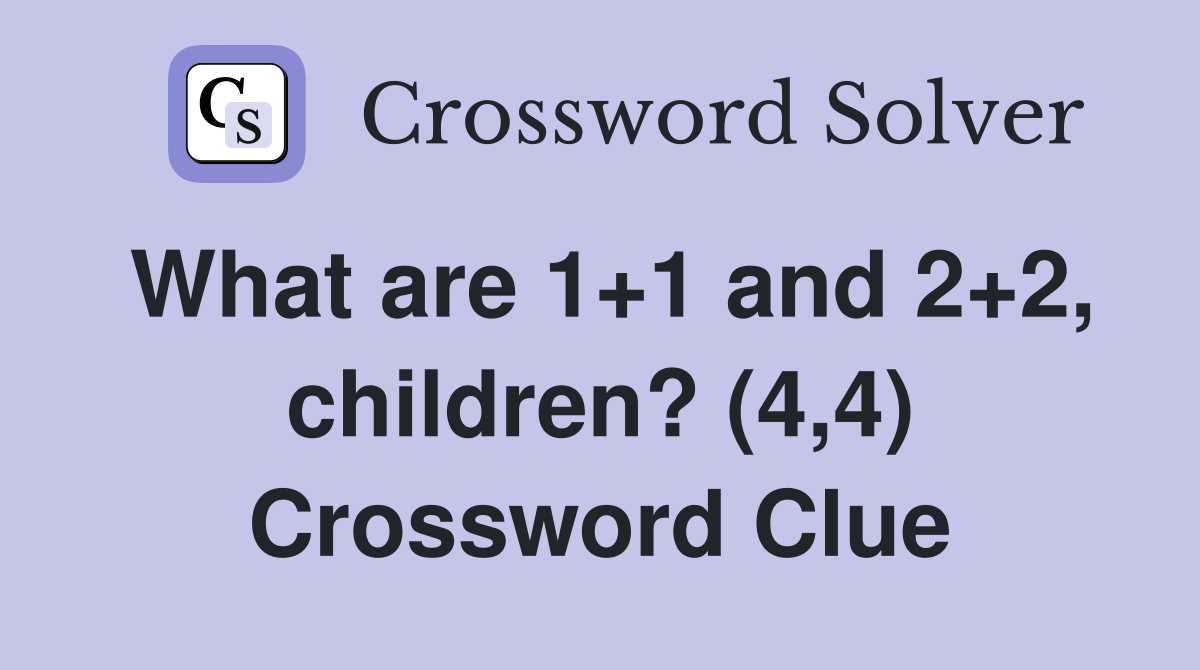 What are 1+1 and 2+2, children? (4,4) Crossword Clue