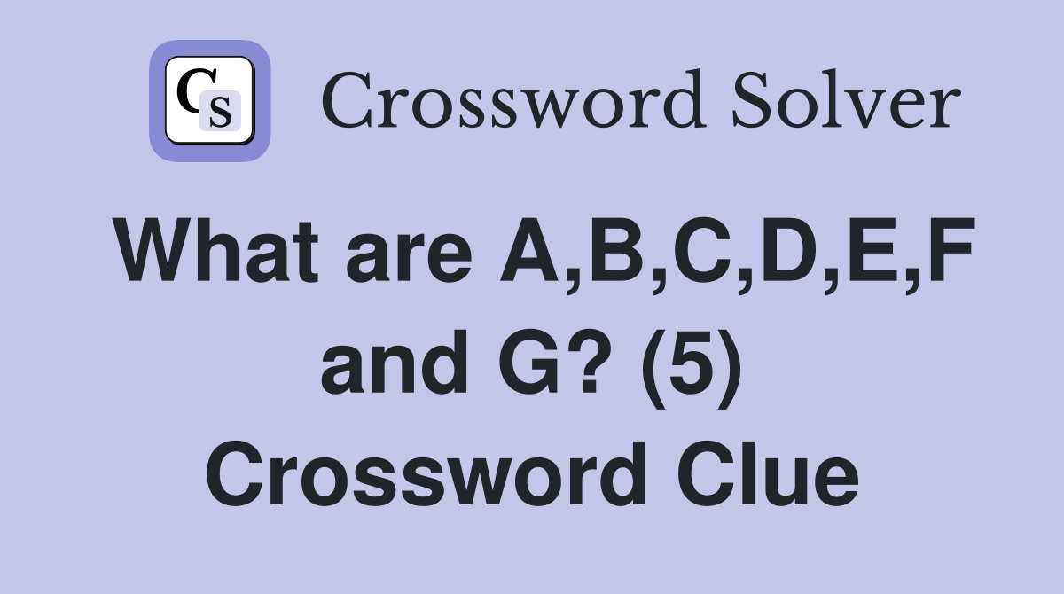 What are A,B,C,D,E,F and G? (5) Crossword Clue