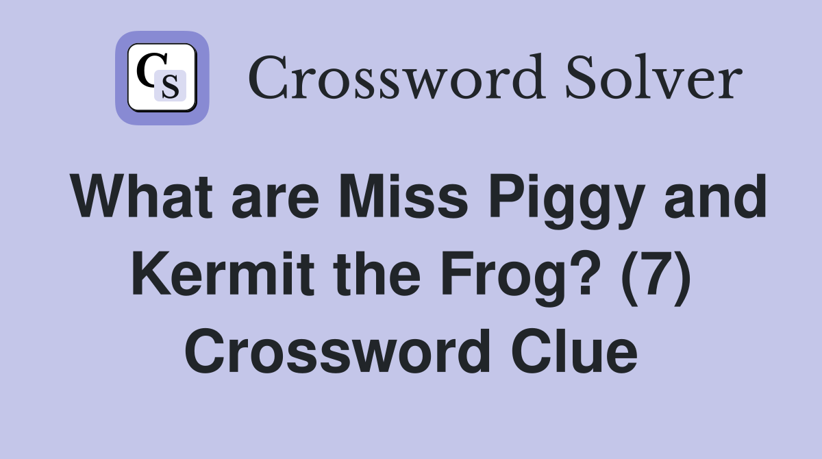 What are Miss Piggy and Kermit the Frog? (7) Crossword Clue