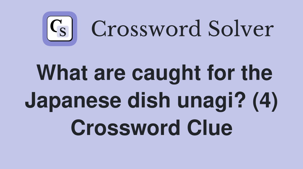 What are caught for the Japanese dish unagi? (4) Crossword Clue