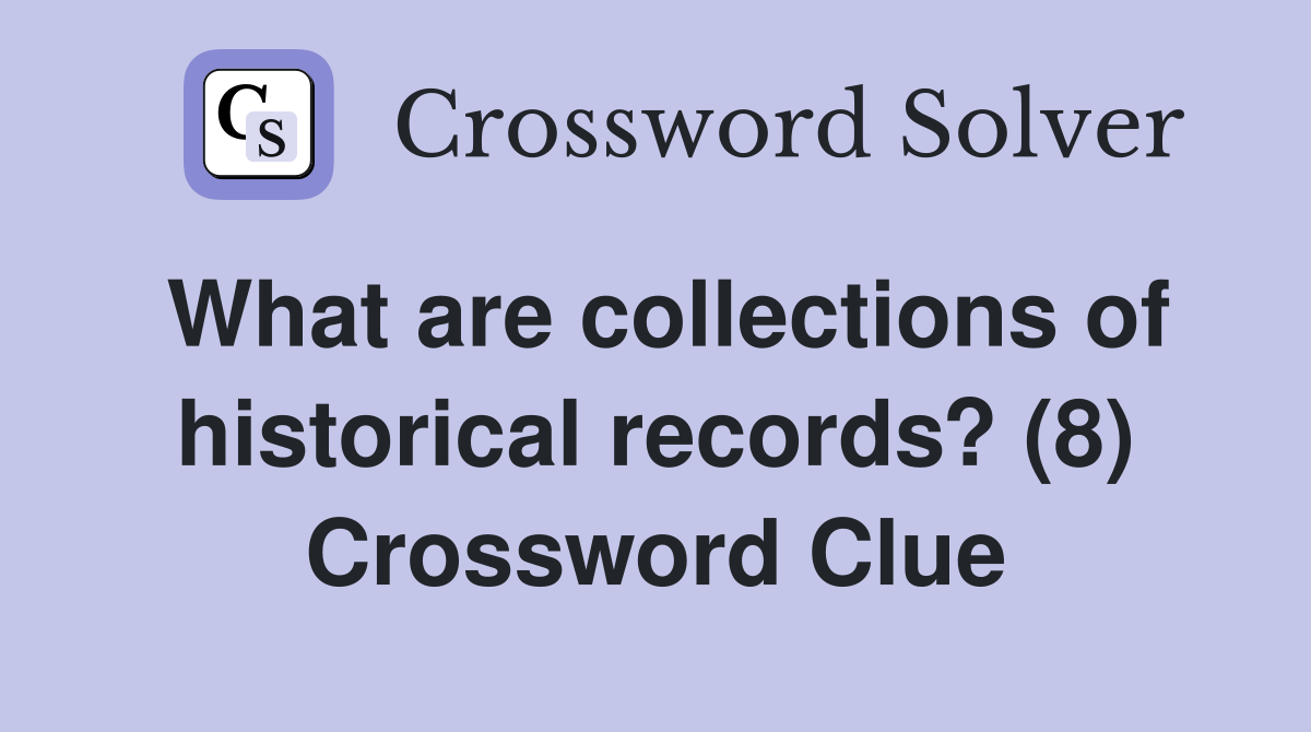 What are collections of historical records? (8) Crossword Clue
