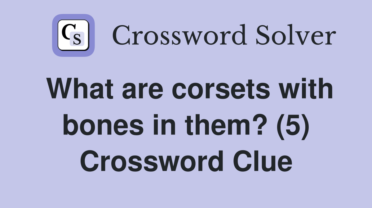 What are corsets with bones in them? (5) Crossword Clue