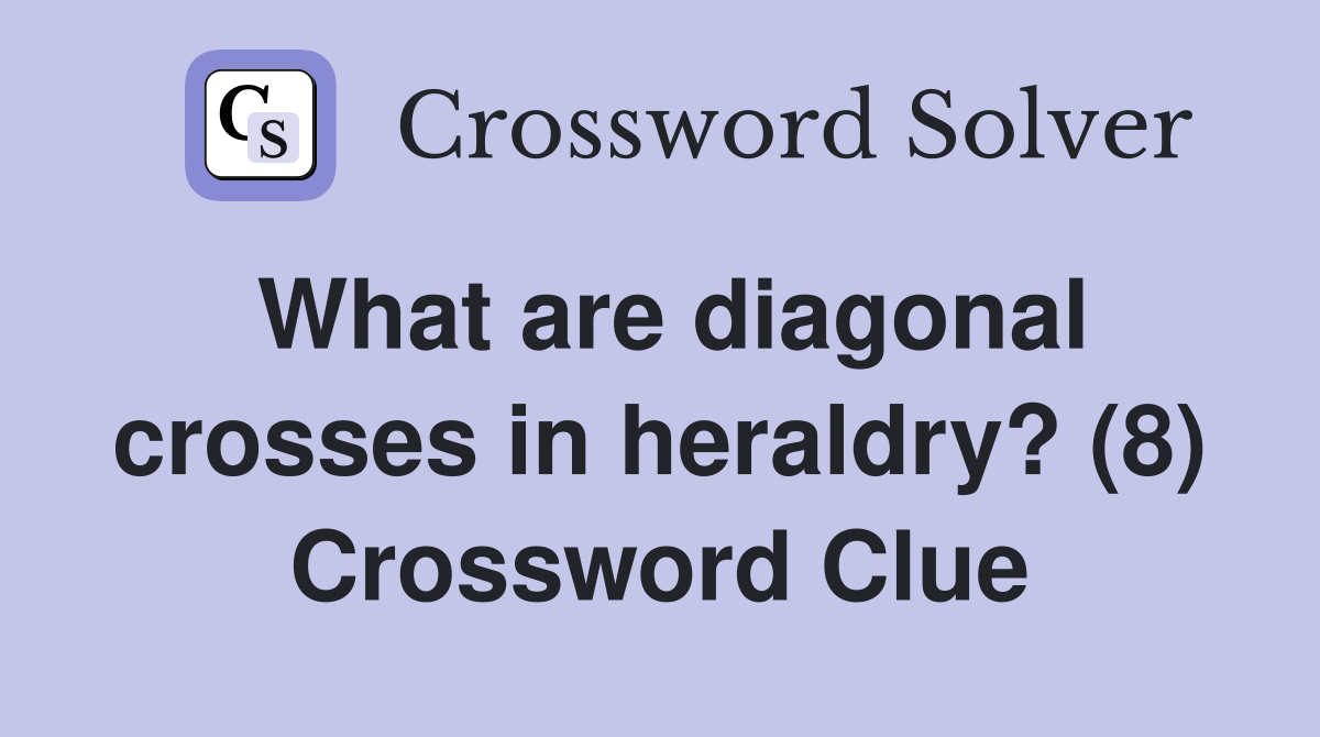 What are diagonal crosses in heraldry? (8) Crossword Clue
